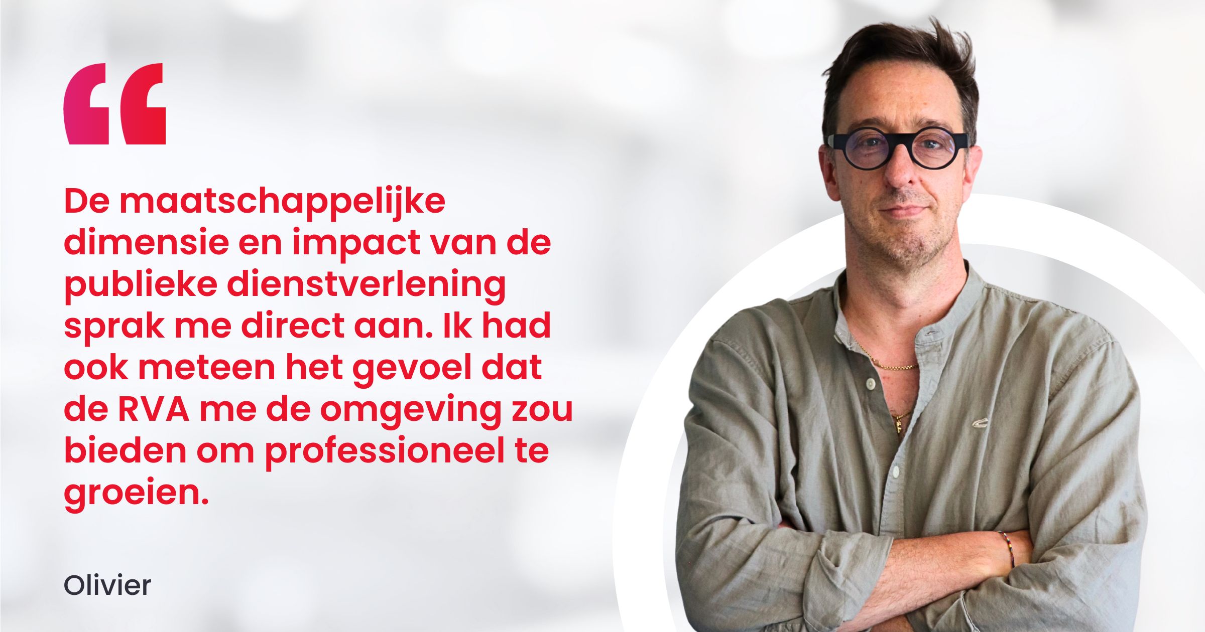 De maatschappelijke dimensie en impact van de publieke dienstverlening sprak me direct aan. Ik had ook meteen het gevoel dat de RVA me de omgeving zou bieden om professioneel te groeien.